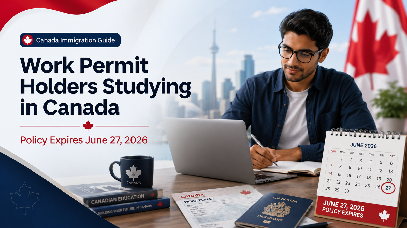Work permit holder studying in Canada with a laptop, Canadian work permit document, passport and June 27, 2026 policy expiry calendar.